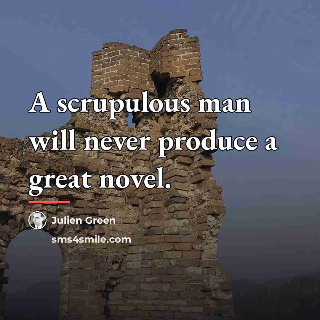“A scrupulous man will never produce a great novel.…” quote by Julien Green
