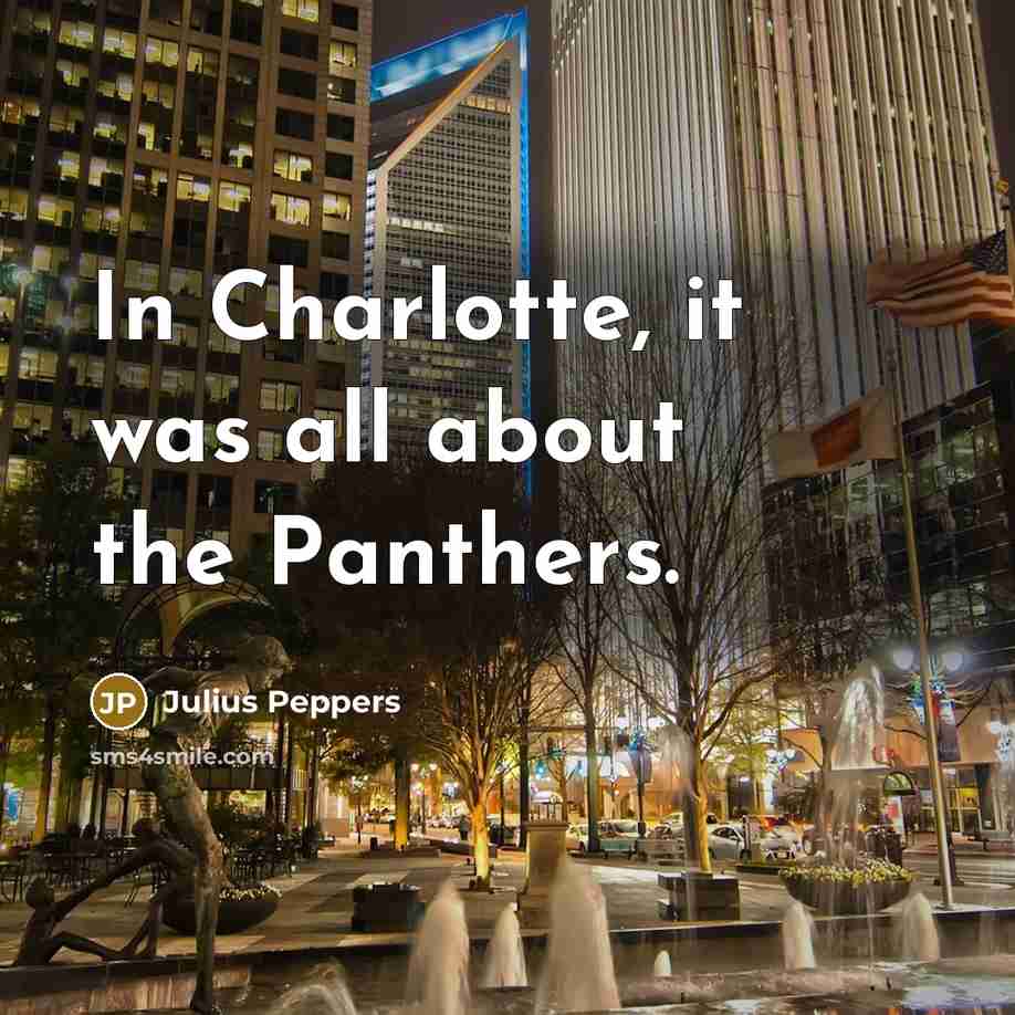 “In Charlotte, it was all about the Panthers.…” quote by Julius Peppers