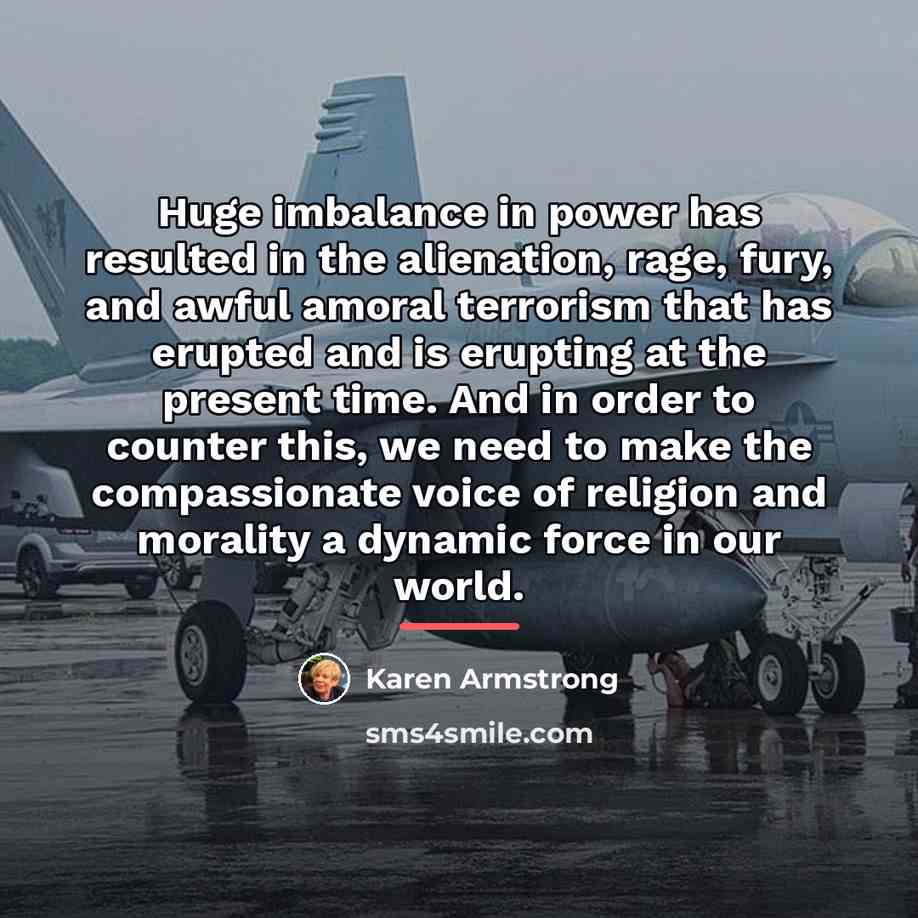 “Huge imbalance in power has resulted in the alienation, rage,…” quote by Karen Armstrong