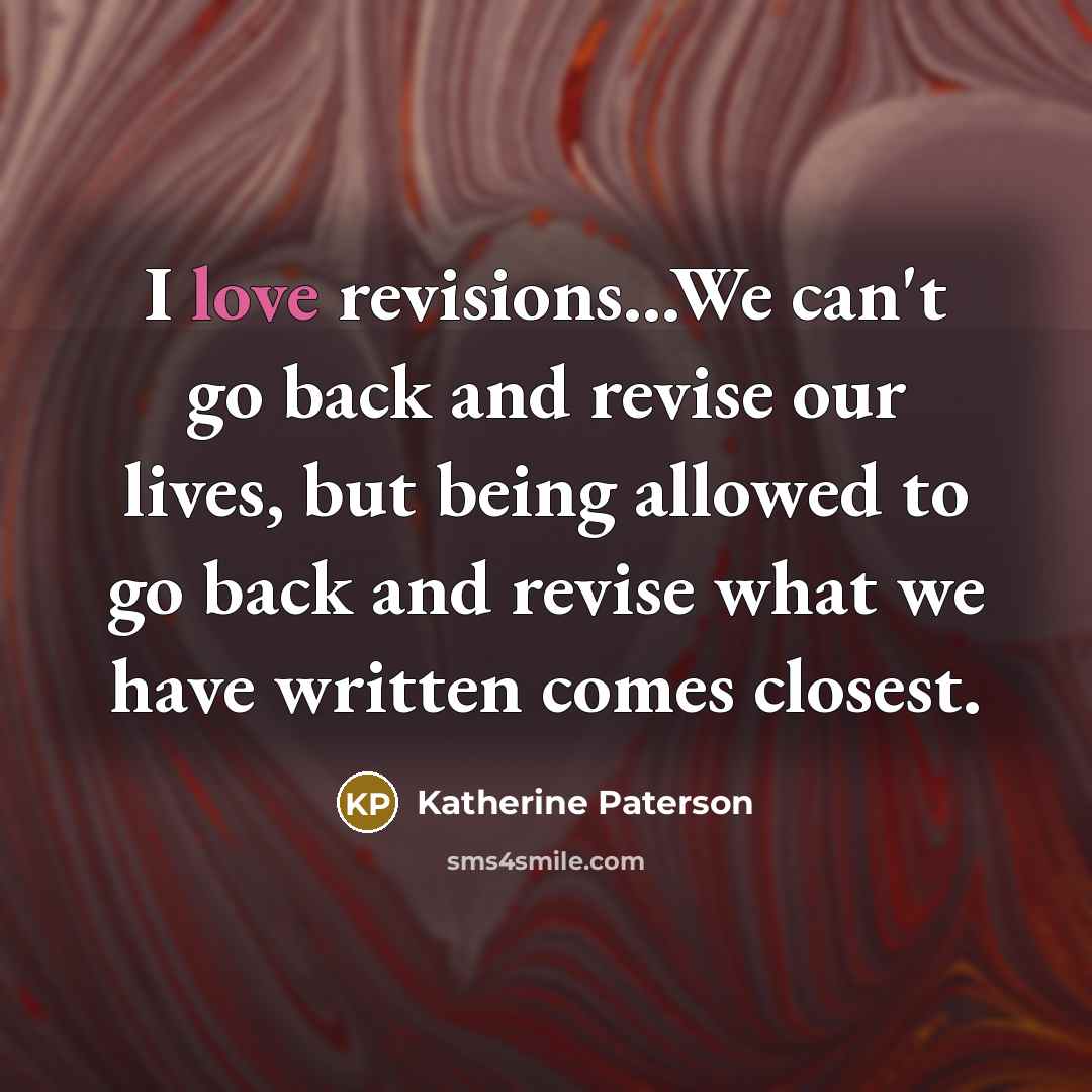 “I love revisions...We can't go back and revise our lives,…” quote by Katherine Paterson