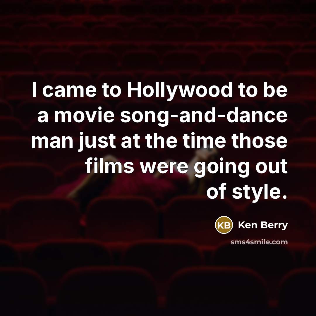 “I came to Hollywood to be a movie song-and-dance man…” quote by Ken Berry