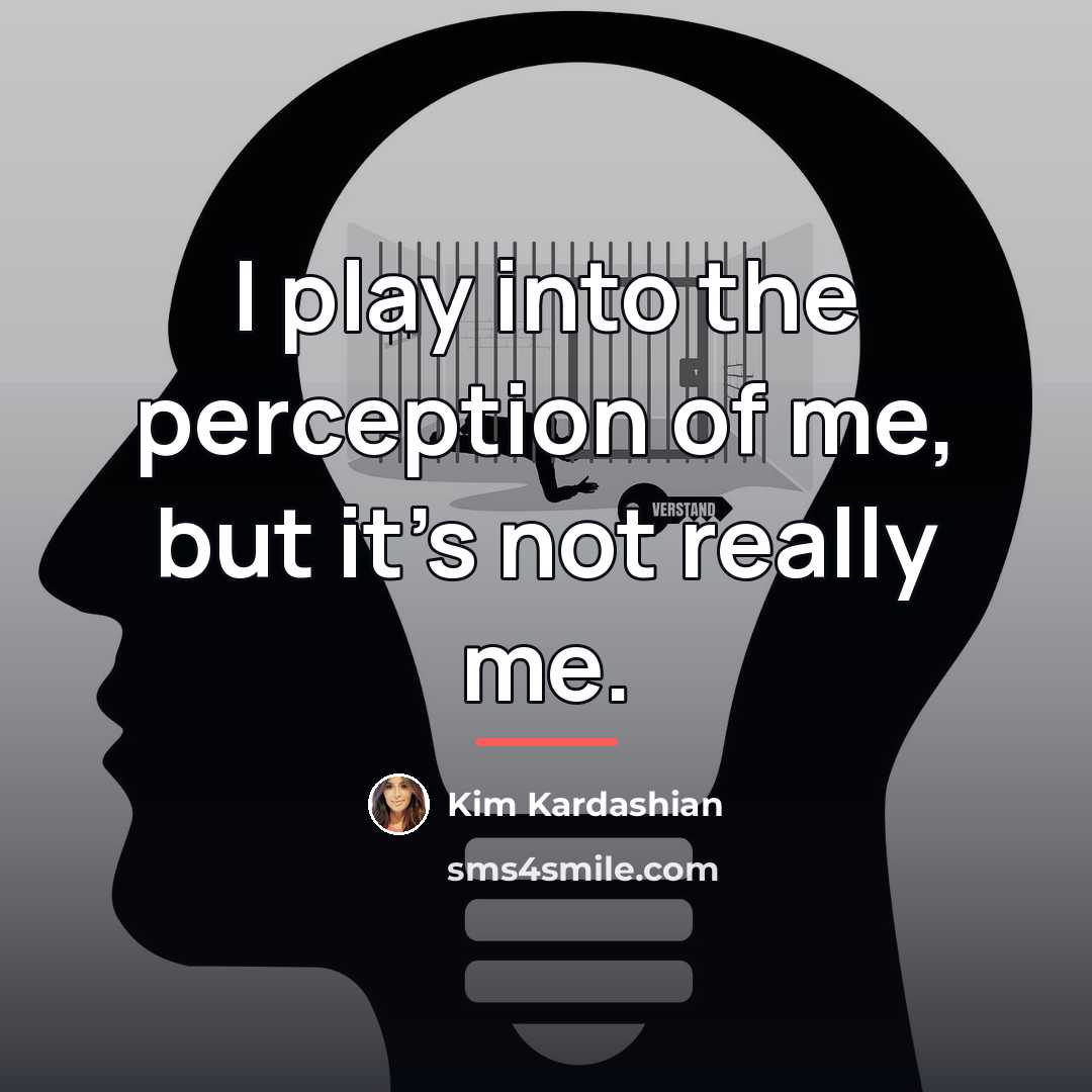 “I play into the perception of me, but it's not…” quote by Kim Kardashian