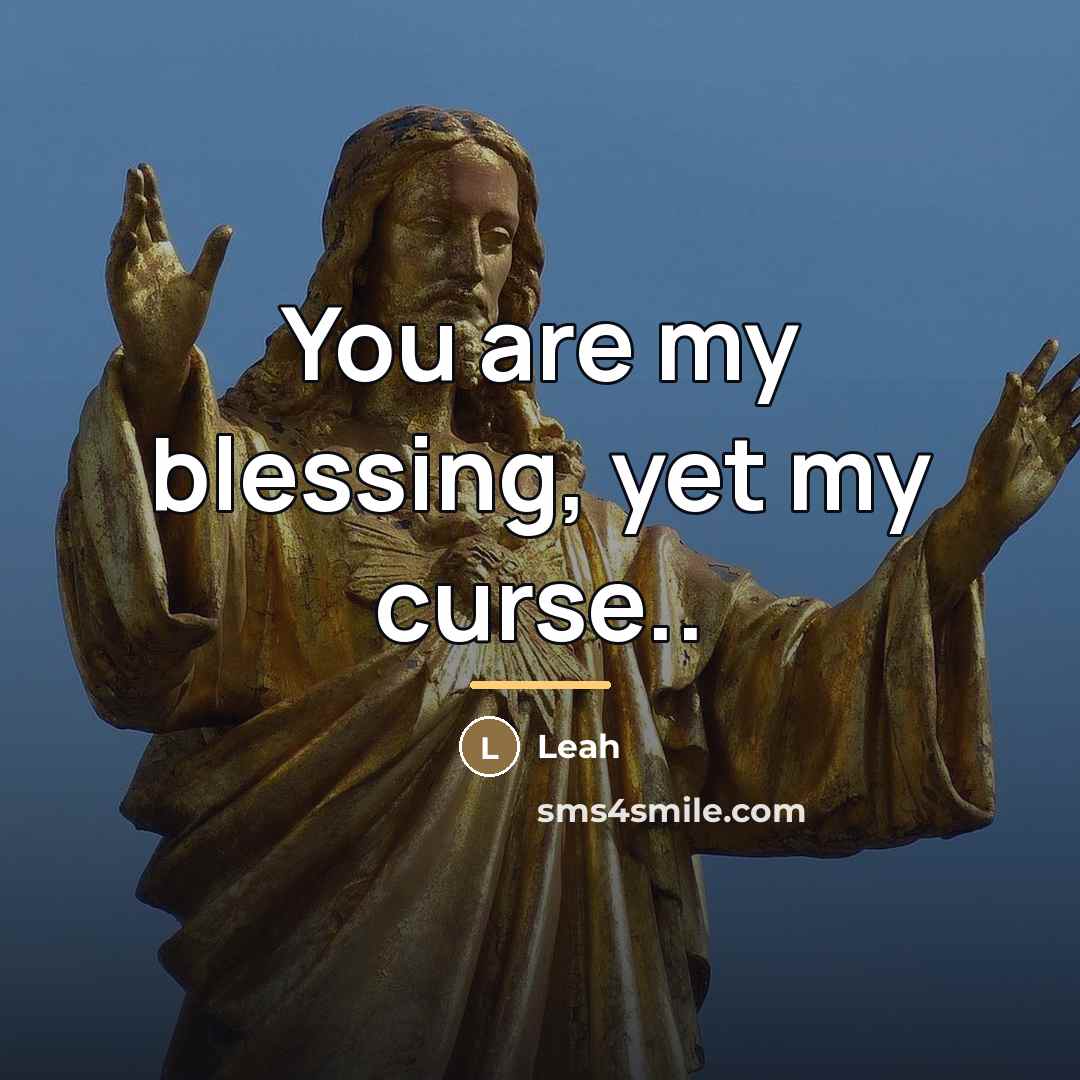 “You are my blessing, yet my curse..…” quote by Leah
