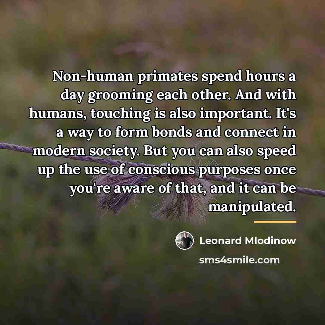 “Non-human primates spend hours a day grooming each other. And…” quote by Leonard Mlodinow