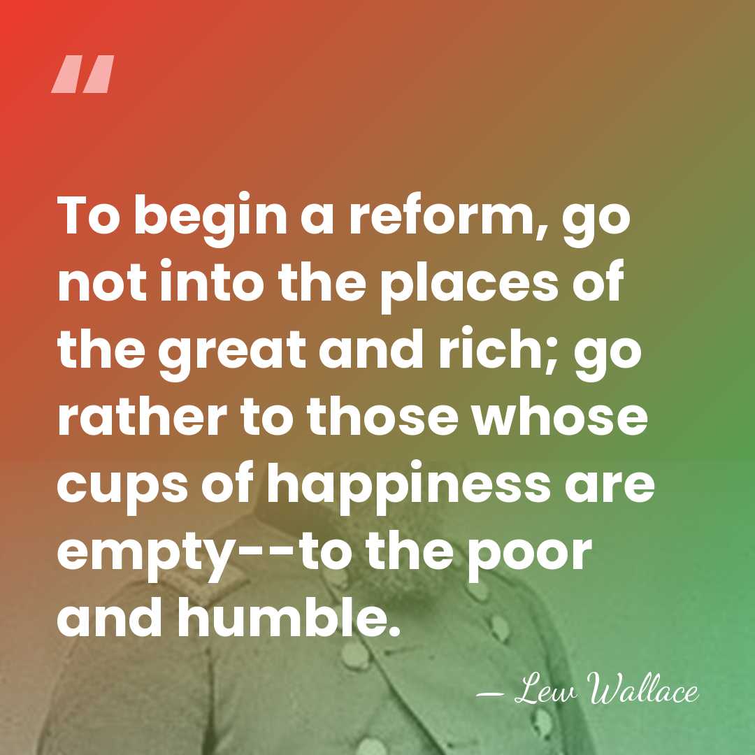 To begin a reform, go not into the places of the great&hellip; - Lew Wallace