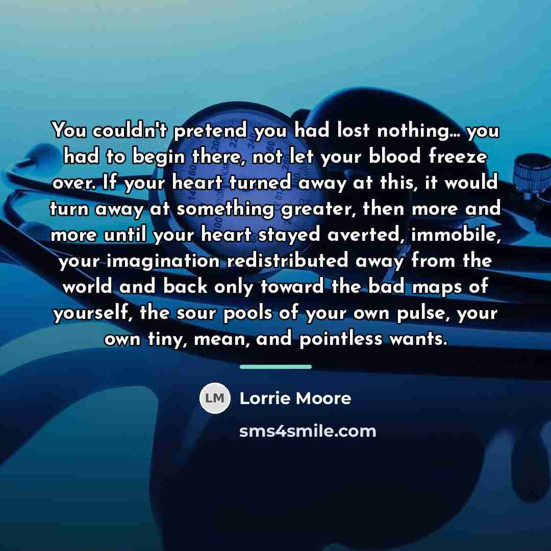 “You couldn't pretend you had lost nothing... you had to…” quote by Lorrie Moore