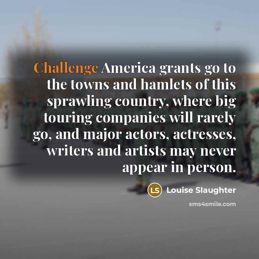 “Challenge America grants go to the towns and hamlets of…” quote by Louise Slaughter