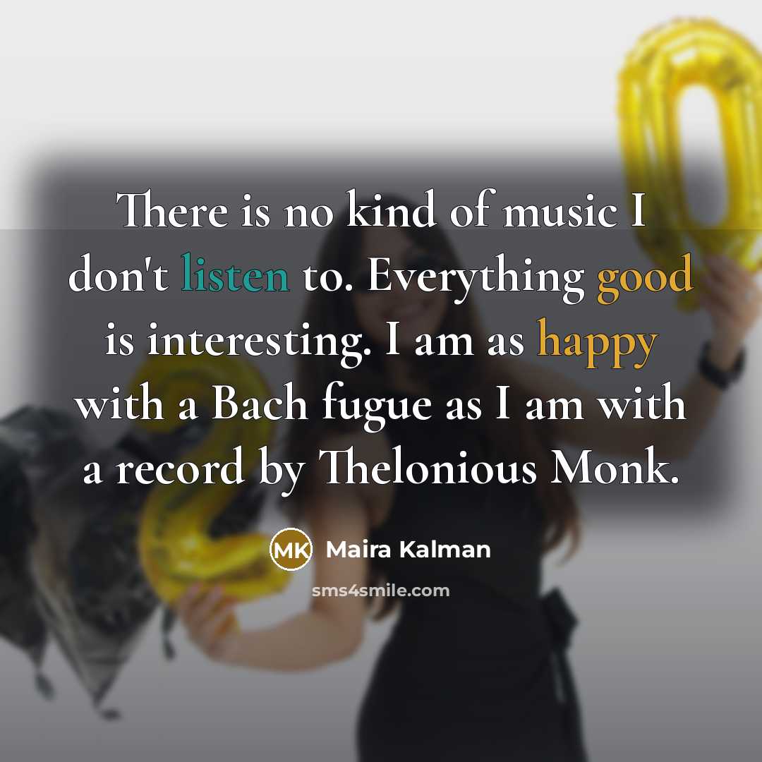 “There is no kind of music I don't listen to.…” quote by Maira Kalman