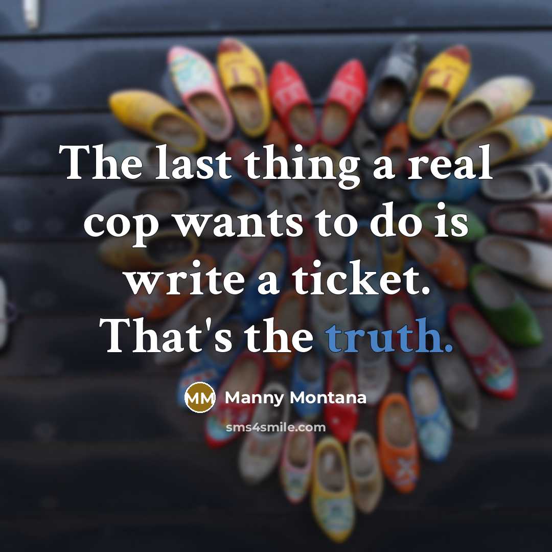 “The last thing a real cop wants to do is…” quote by Manny Montana