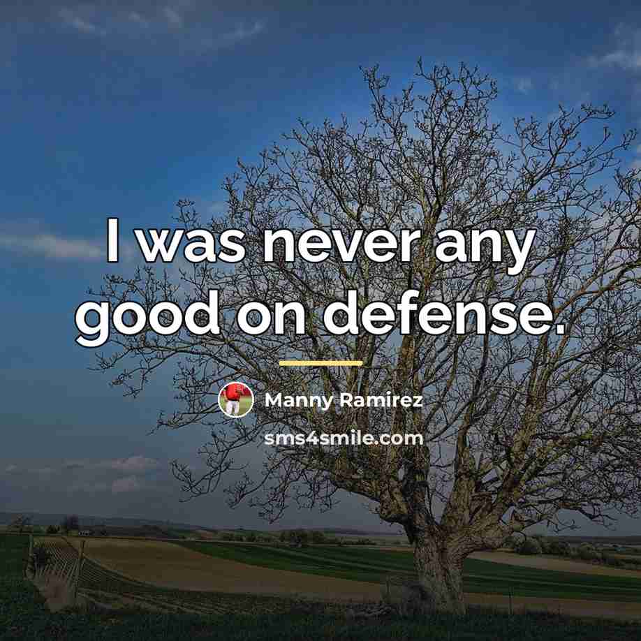 “I was never any good on defense.…” quote by Manny Ramirez