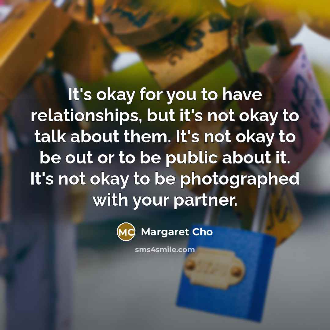 “It's okay for you to have relationships, but it's not…” quote by Margaret Cho