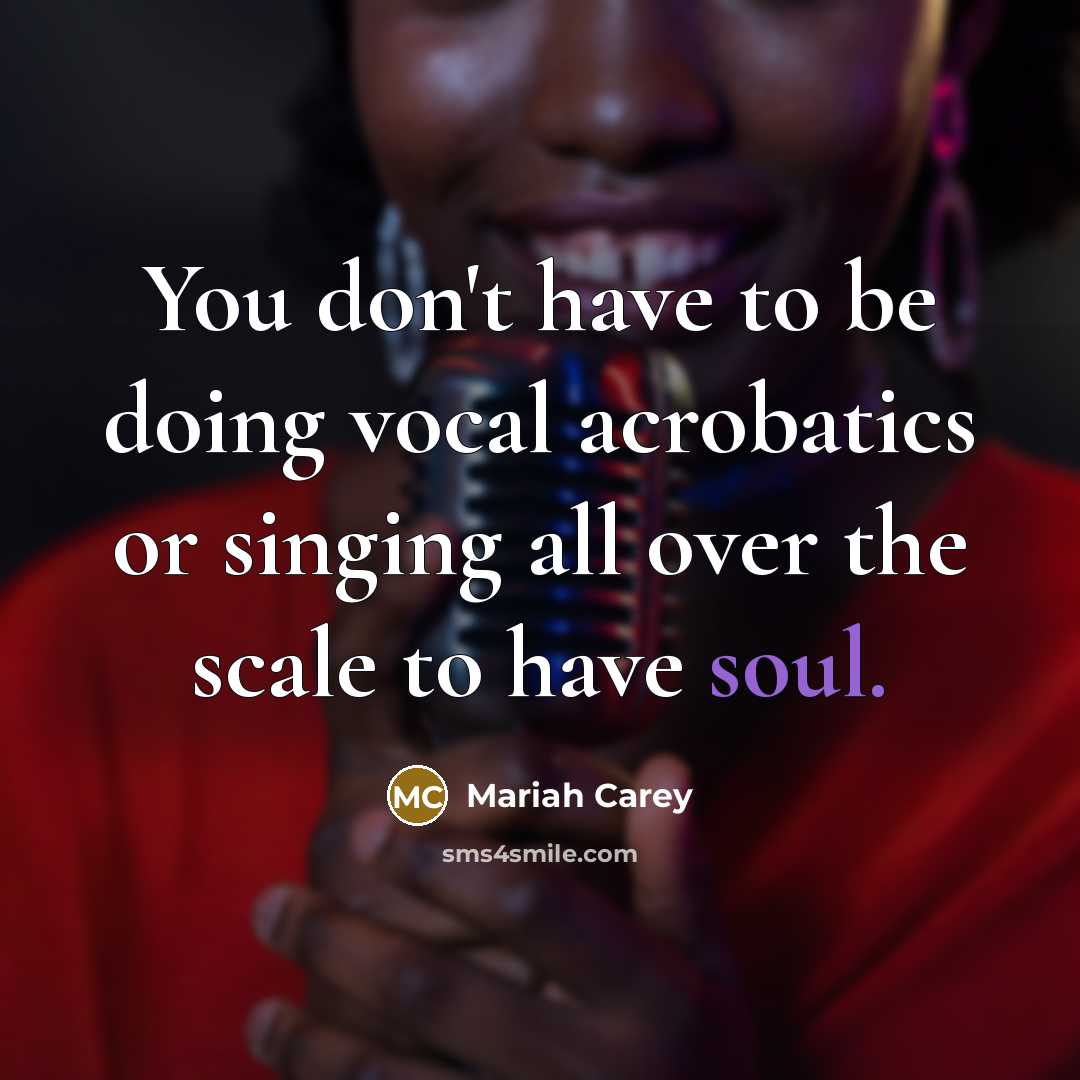 “You don't have to be doing vocal acrobatics or singing…” quote by Mariah Carey