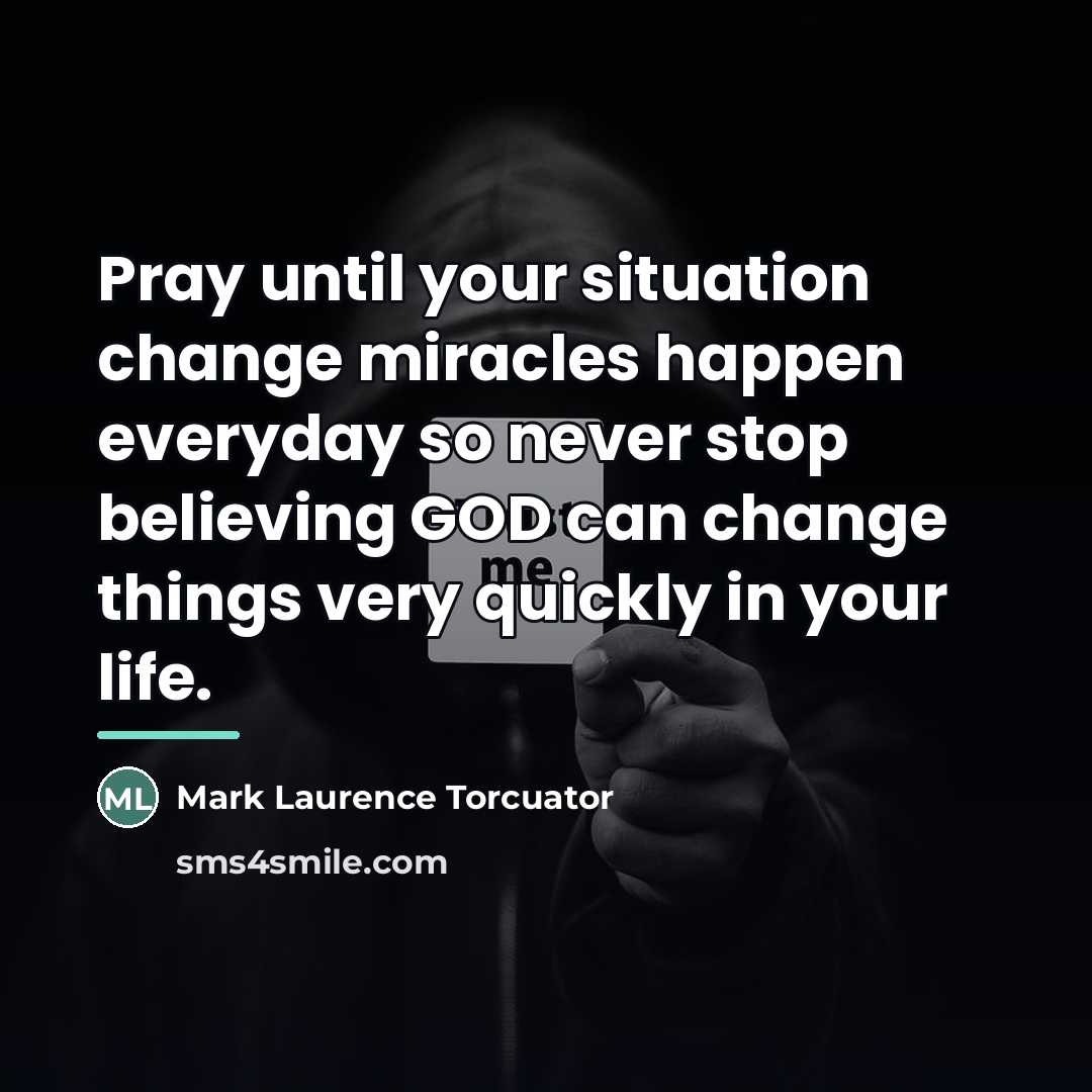 “Pray until your situation change miracles happen everyday so never…” quote by Mark Laurence Torcuator