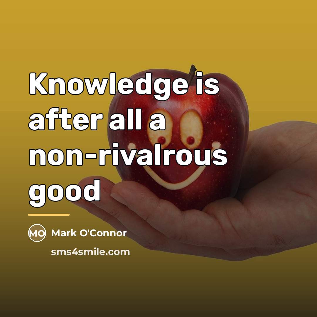 “Knowledge is after all a non-rivalrous good…” quote by Mark O'Connor