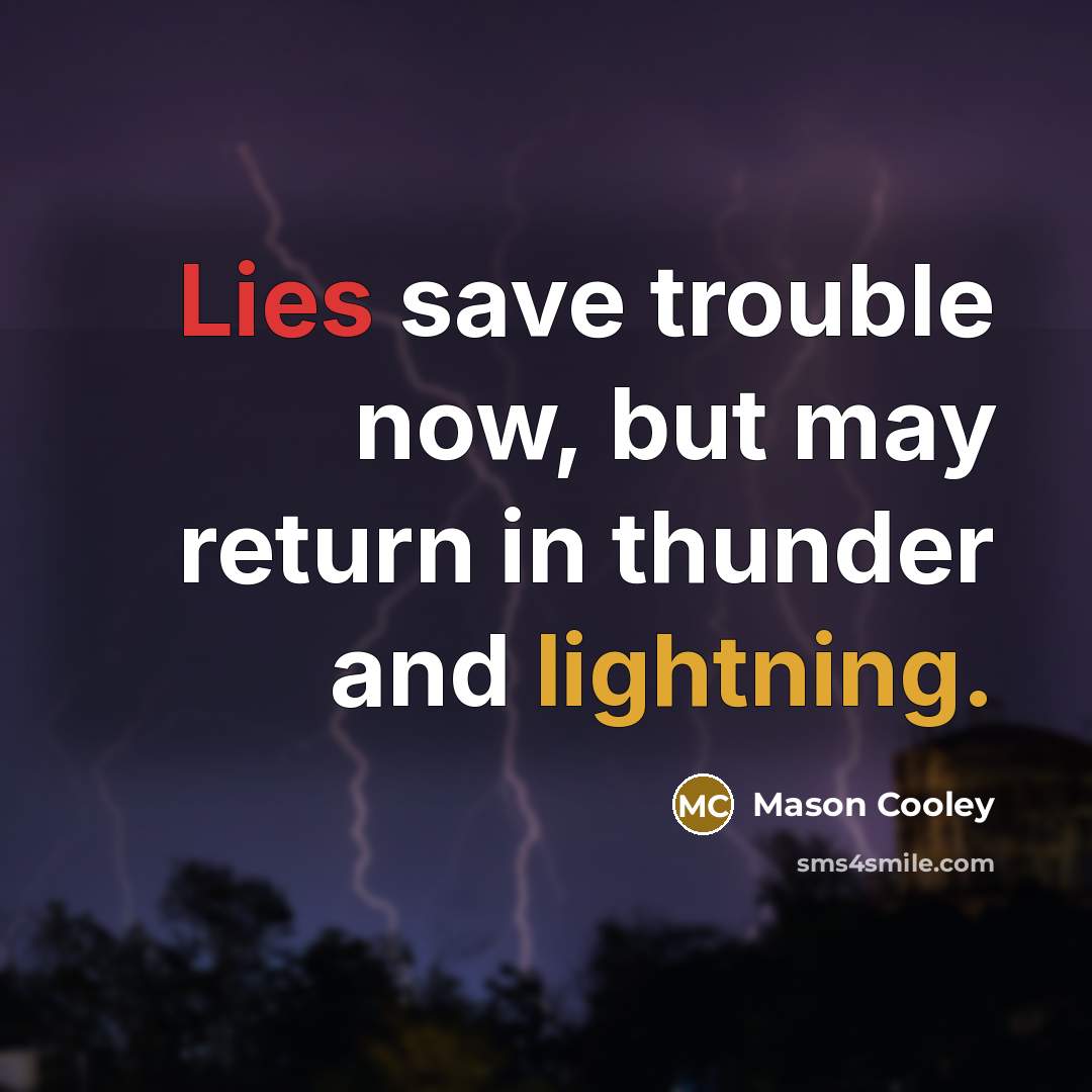 “Lies save trouble now, but may return in thunder and lightning.” quote by Mason Cooley