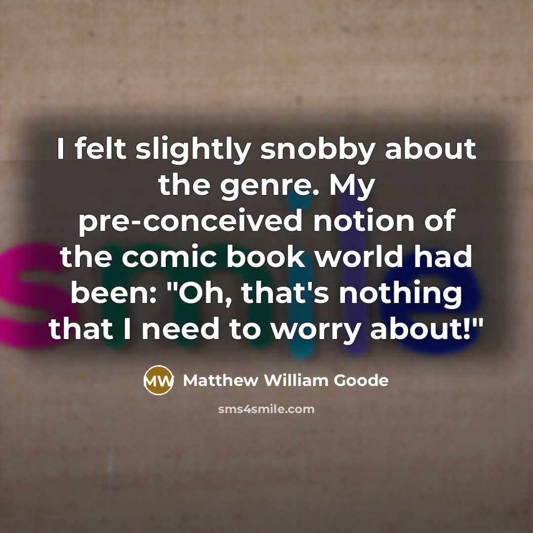 “I felt slightly snobby about the genre. My pre-conceived notion…” quote by Matthew William Goode