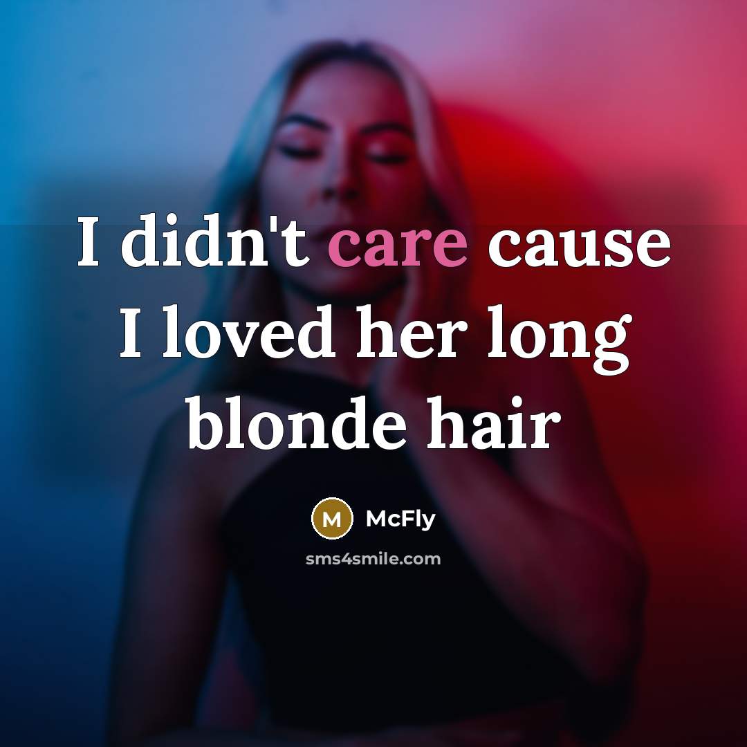 “I didn't care cause I loved her long blonde hair…” quote by McFly
