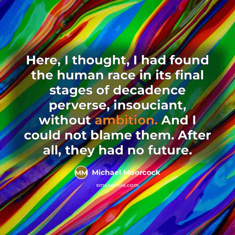 “Here, I thought, I had found the human race in…” quote by Michael Moorcock