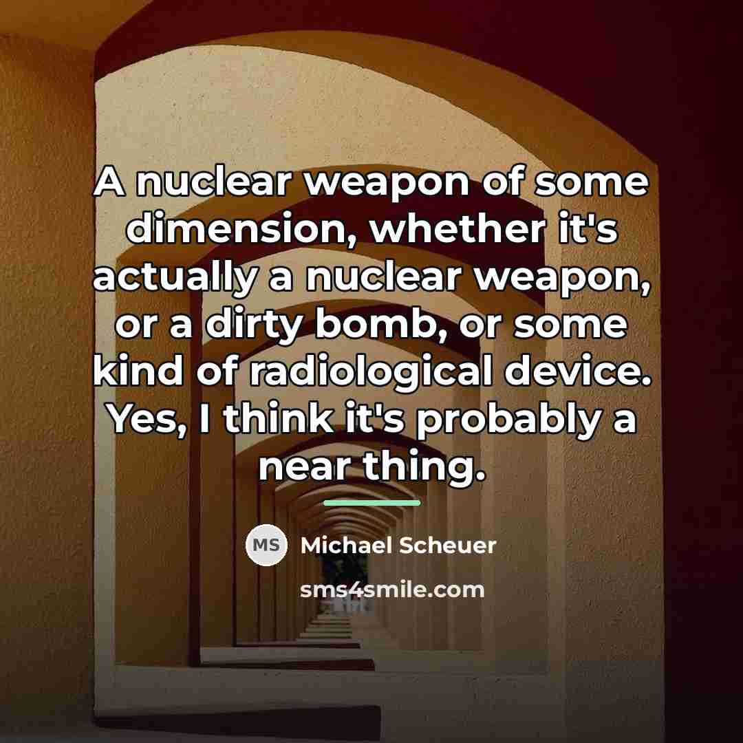 “A nuclear weapon of some dimension, whether it's actually a…” quote by Michael Scheuer