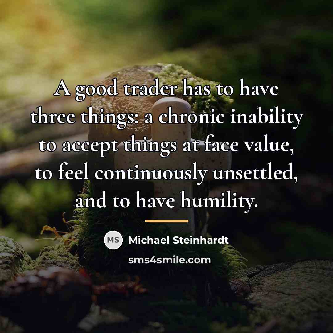 “A good trader has to have three things: a chronic…” quote by Michael Steinhardt