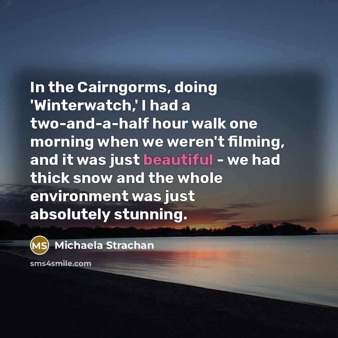 “In the Cairngorms, doing 'Winterwatch,' I had a two-and-a-half hour…” quote by Michaela Strachan