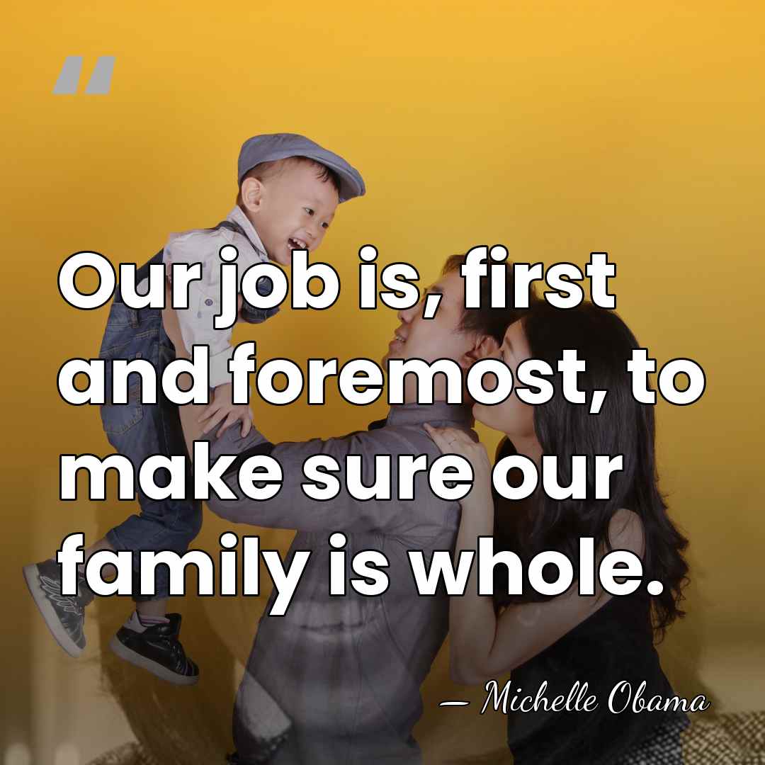 Our job is, first and foremost, to make sure our family is&hellip; - Michelle Obama