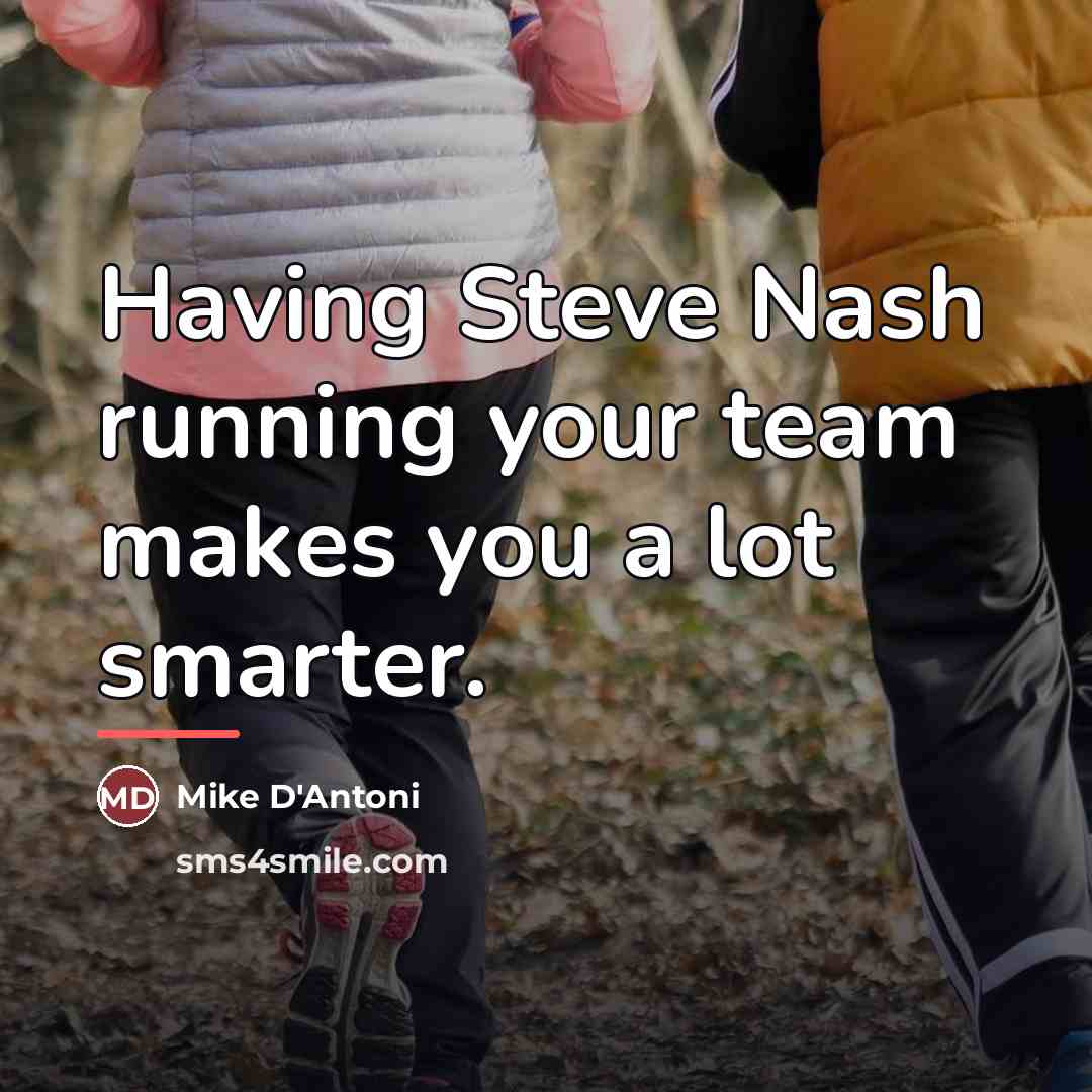 “Having Steve Nash running your team makes you a lot…” quote by Mike D'Antoni