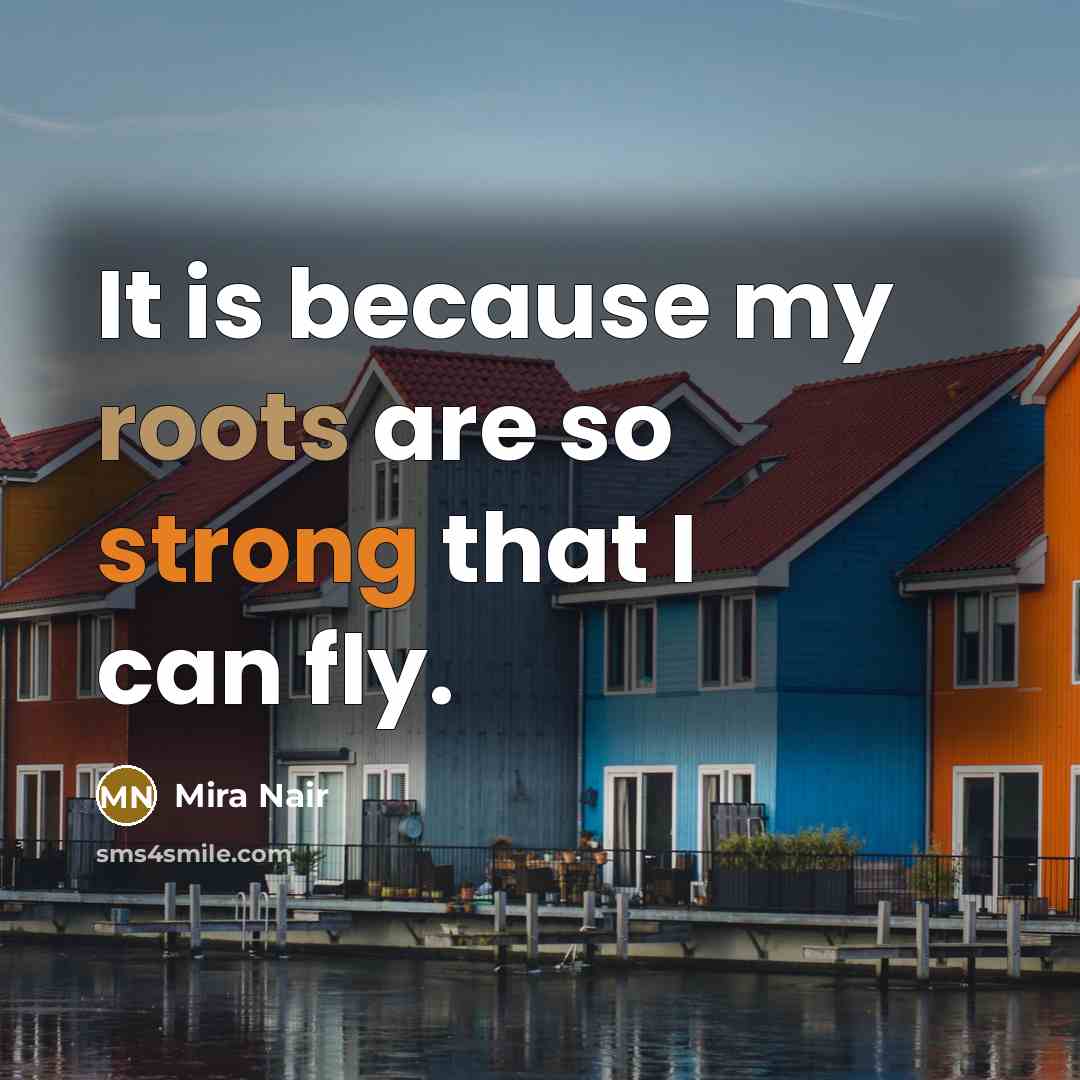 “It is because my roots are so strong that I…” quote by Mira Nair