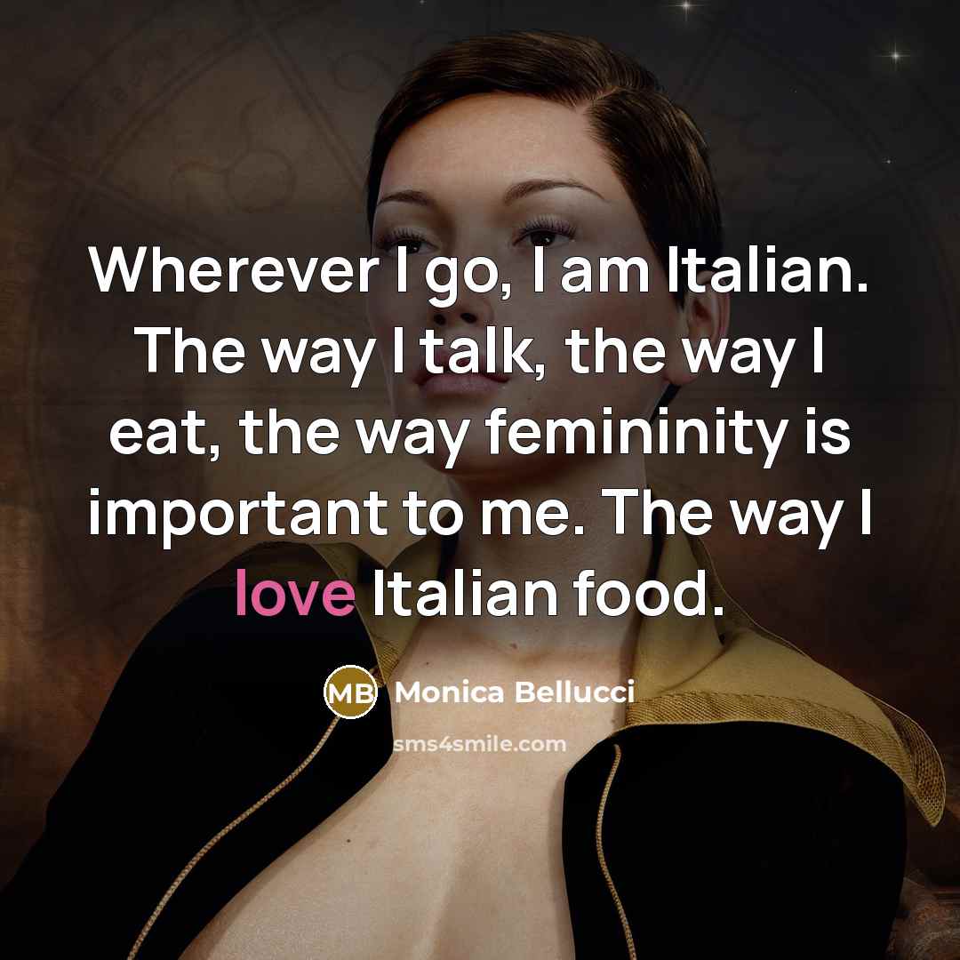 “Wherever I go, I am Italian. The way I talk,…” quote by Monica Bellucci