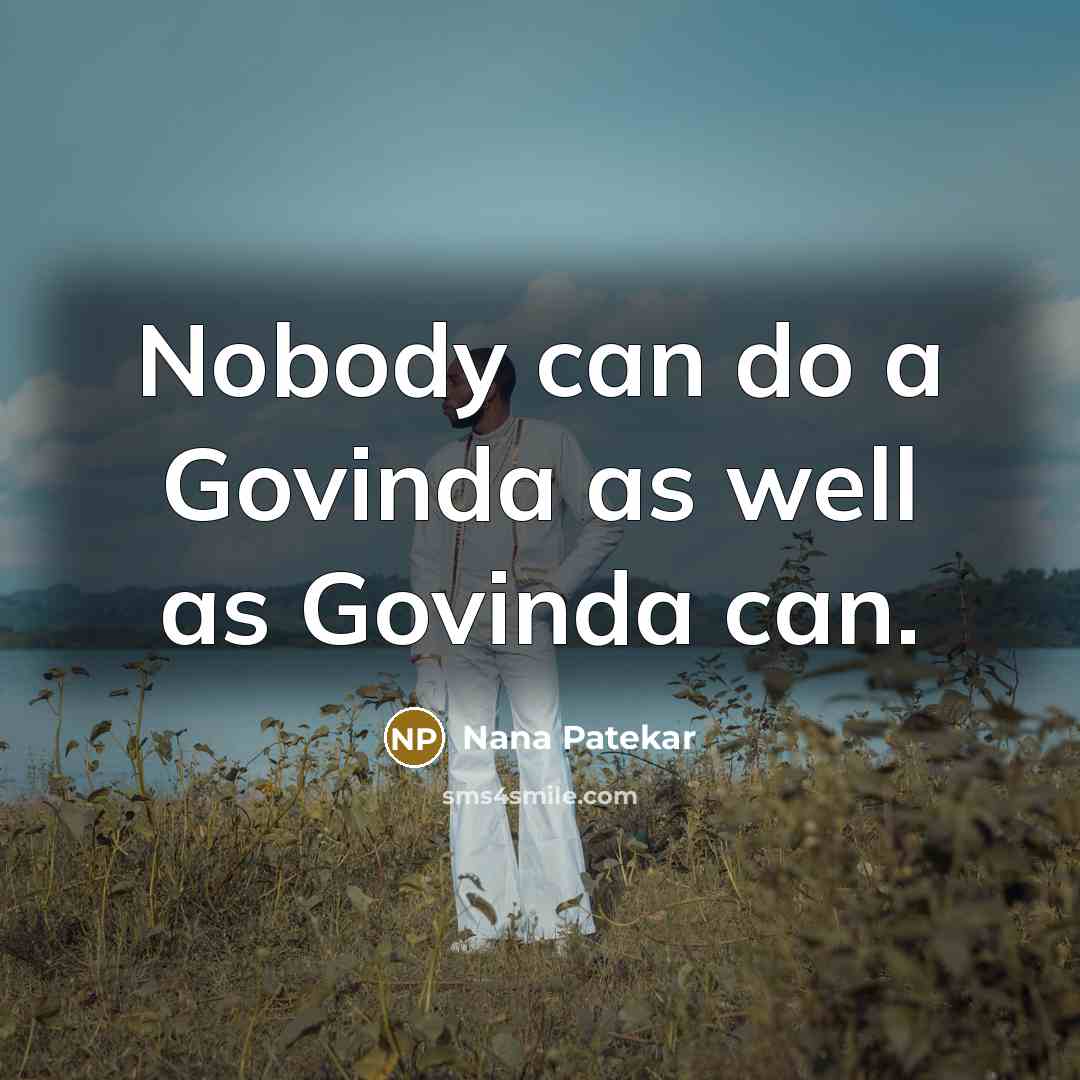 “Nobody can do a Govinda as well as Govinda can.…” quote by Nana Patekar