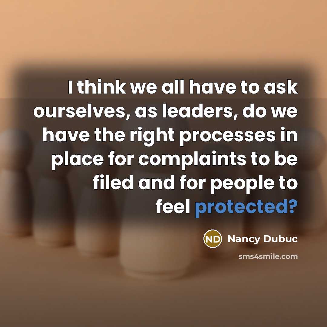 “I think we all have to ask ourselves, as leaders, do we have the right processes in place for complaints to be filed and for people to feel protected?” quote by Nancy Dubuc