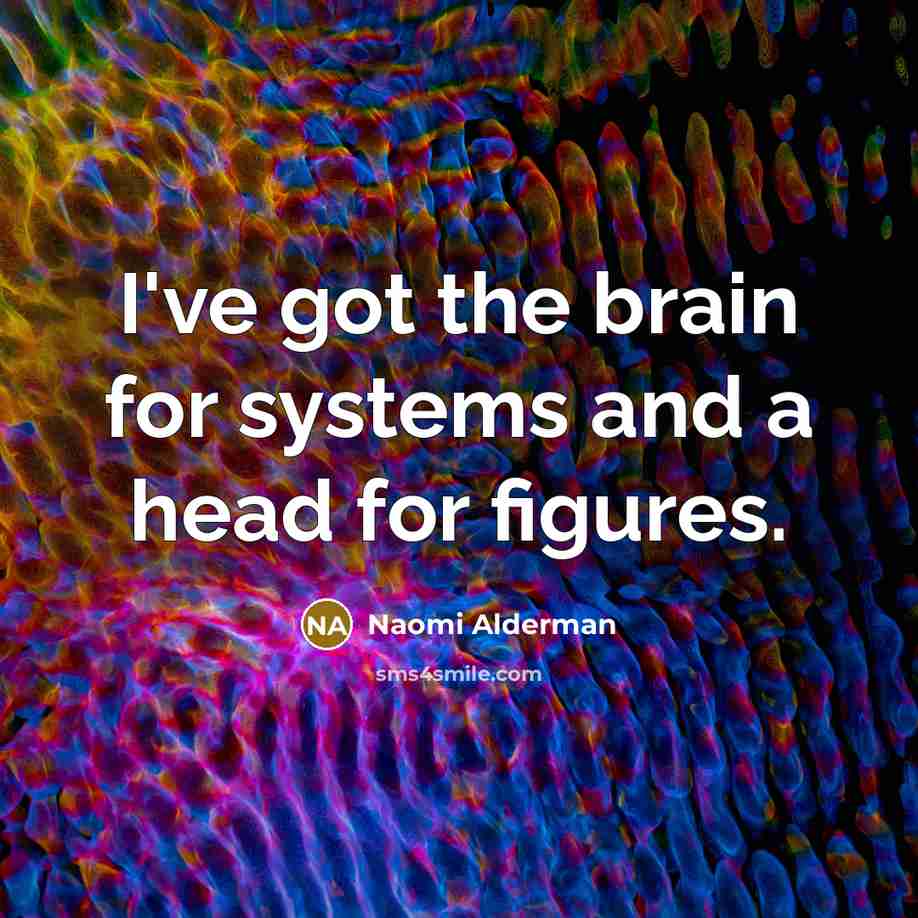 “I've got the brain for systems and a head for…” quote by Naomi Alderman