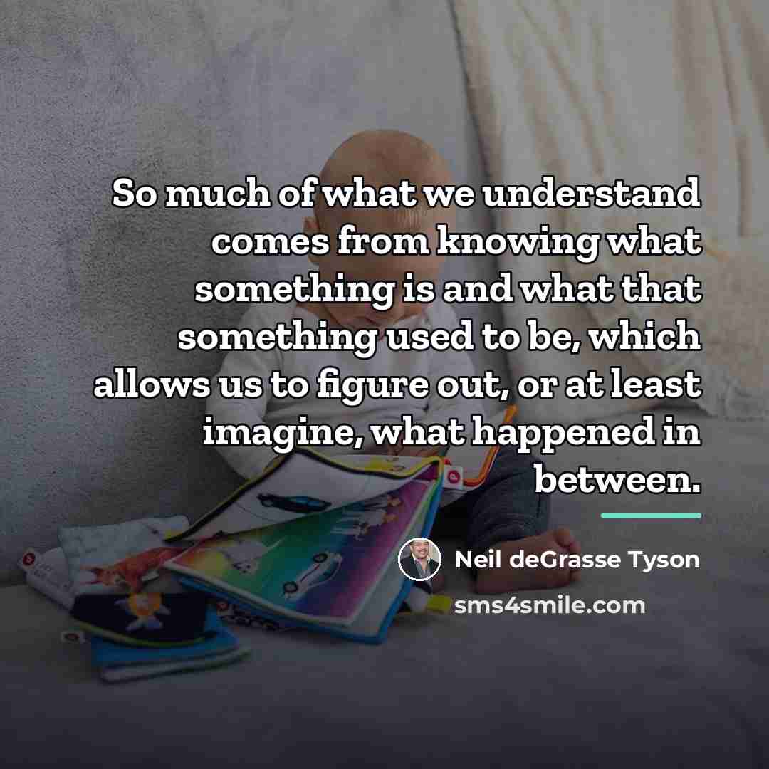 “So much of what we understand comes from knowing what…” quote by Neil deGrasse Tyson