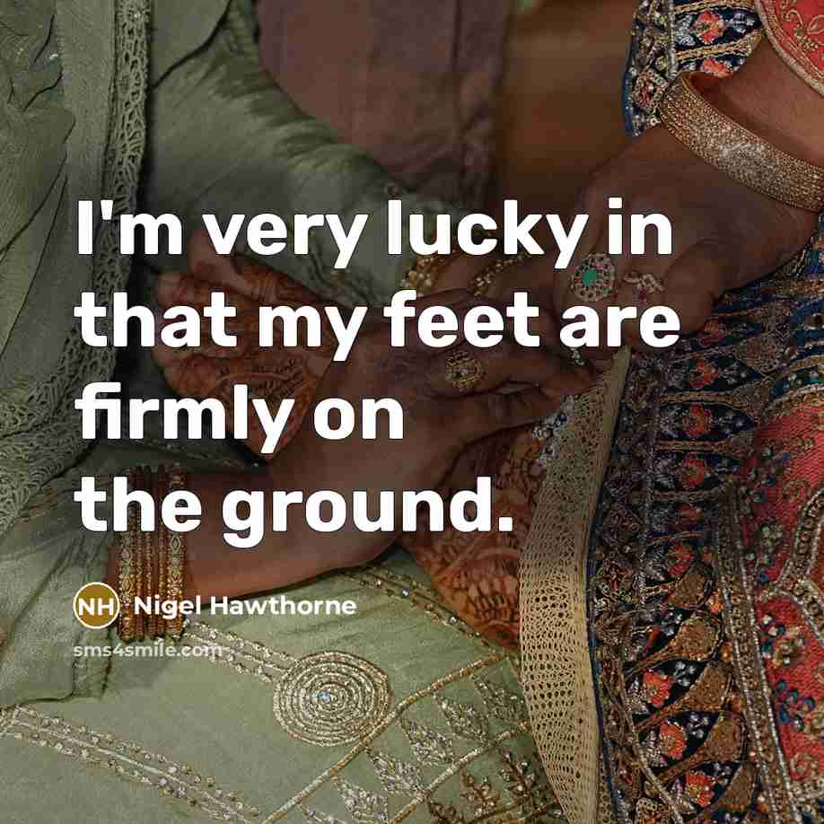 “I'm very lucky in that my feet are firmly on…” quote by Nigel Hawthorne