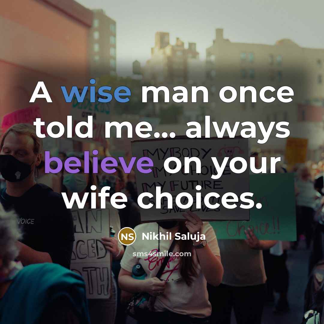 “A wise man once told me... always believe on your wife choices.” quote by Nikhil Saluja
