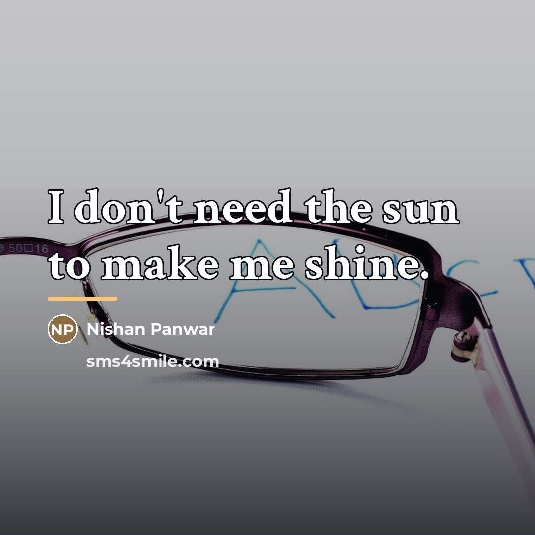 “I don't need the sun to make me shine.…” quote by Nishan Panwar