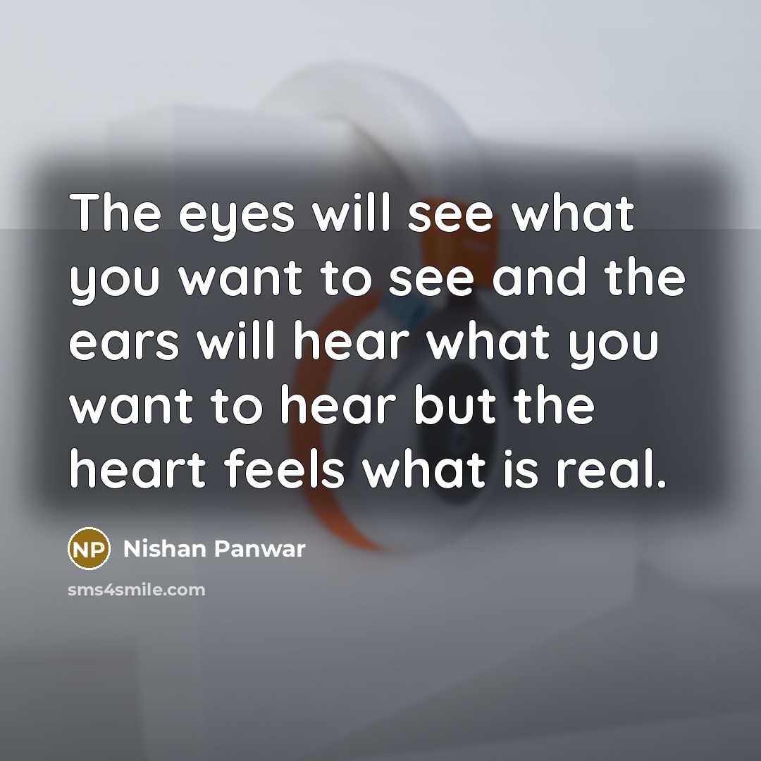 “The eyes will see what you want to see and…” quote by Nishan Panwar