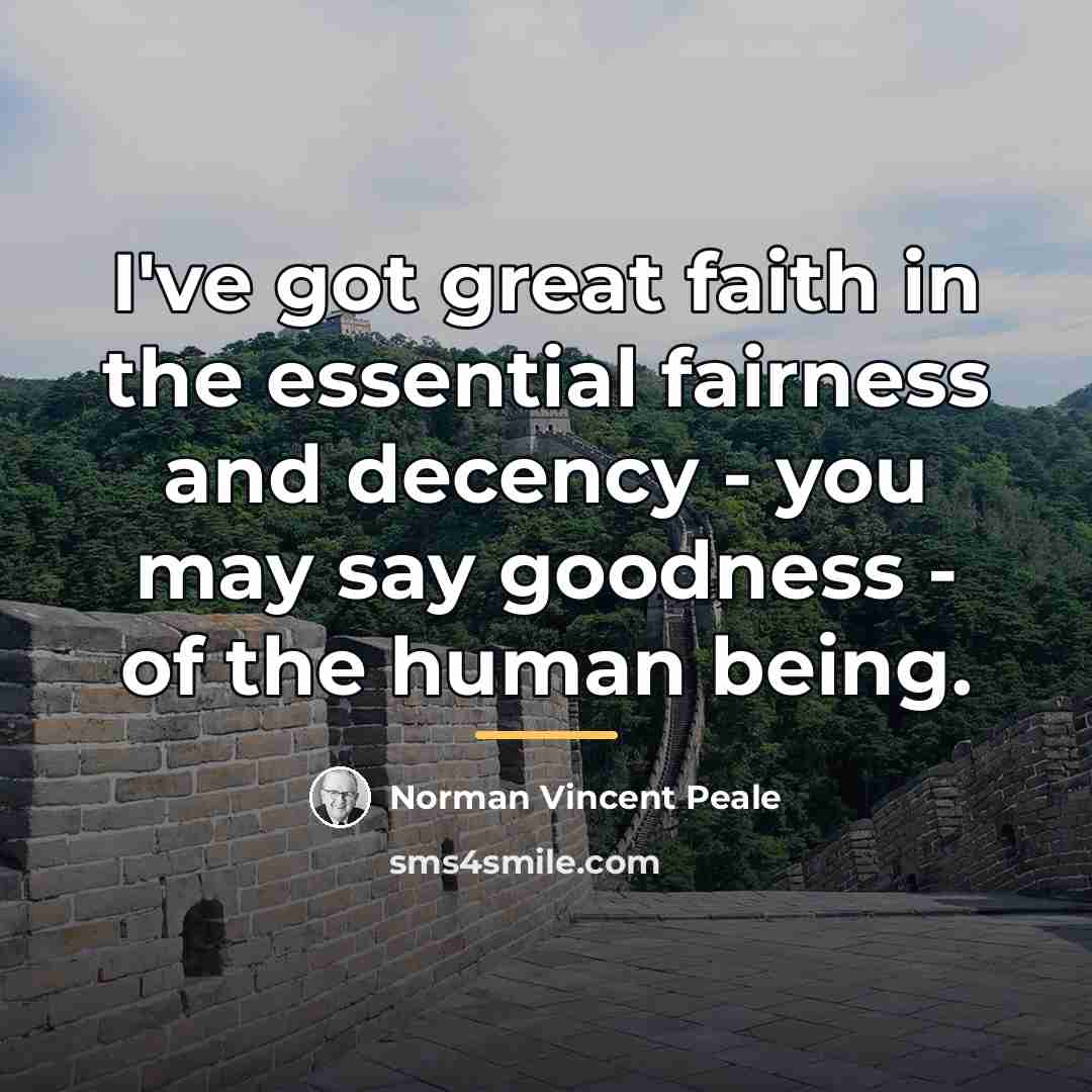 “I've got great faith in the essential fairness and decency…” quote by Norman Vincent Peale