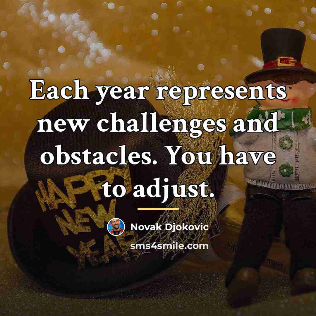 “Each year represents new challenges and obstacles. You have to…” quote by Novak Djokovic