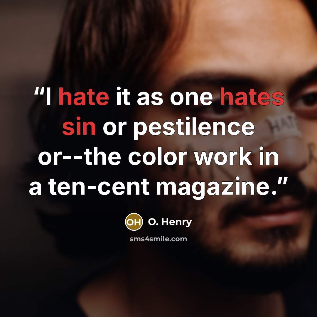 “I hate it as one hates sin or pestilence or--the color work in a ten-cent magazine.” quote by O. Henry