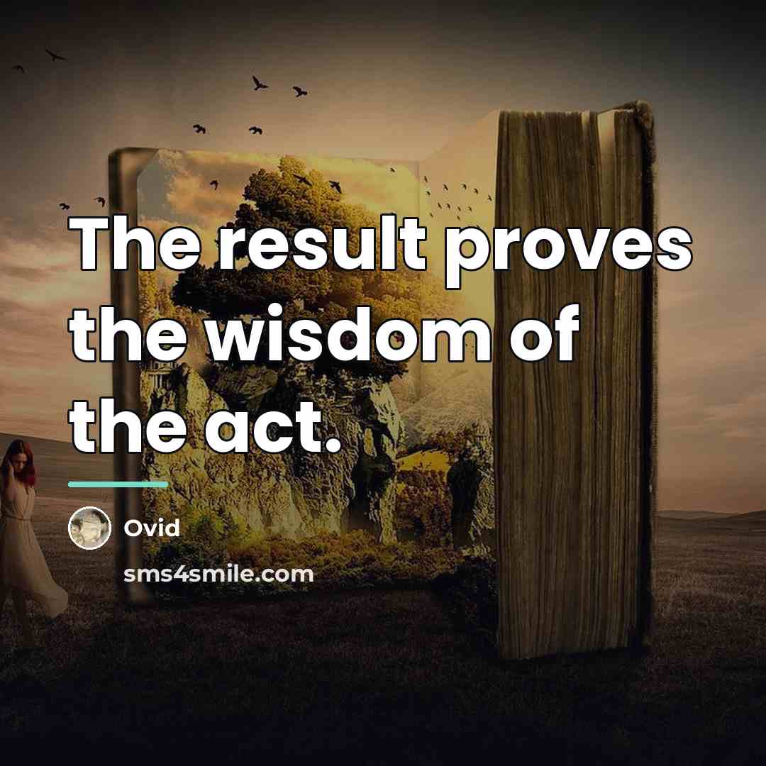 “The result proves the wisdom of the act.…” quote by Ovid