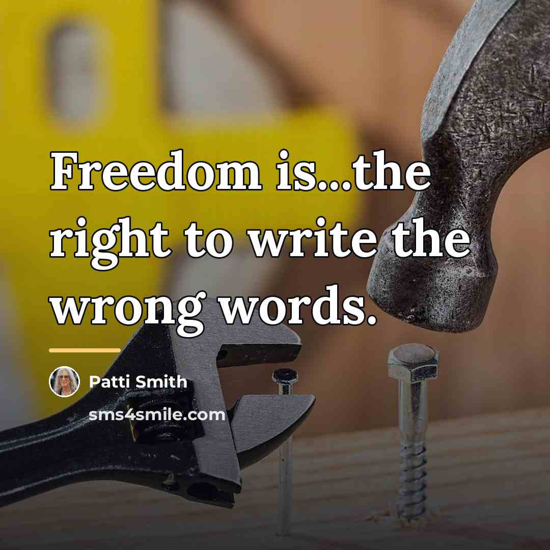 “Freedom is...the right to write the wrong words.…” quote by Patti Smith