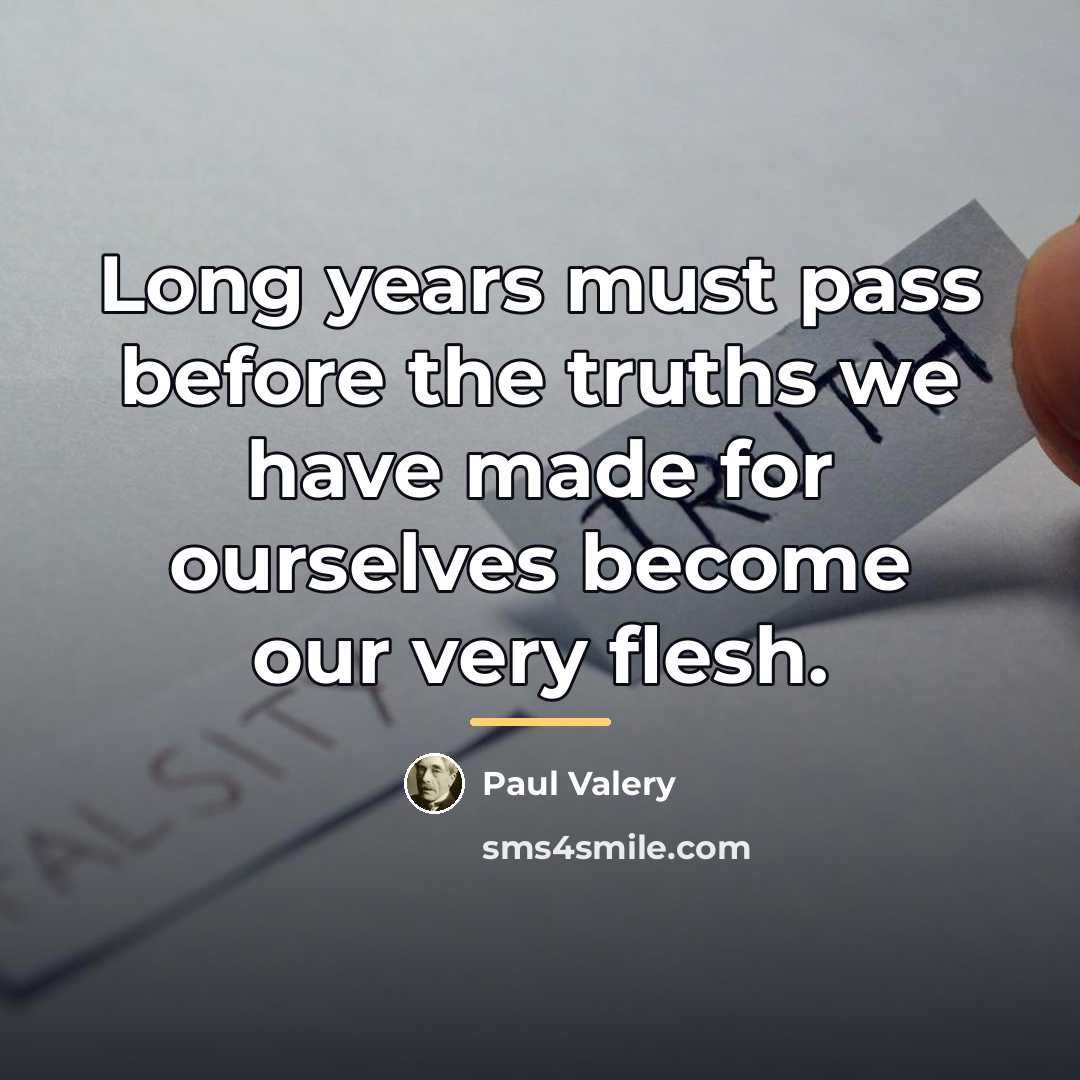 “Long years must pass before the truths we have made…” quote by Paul Valery