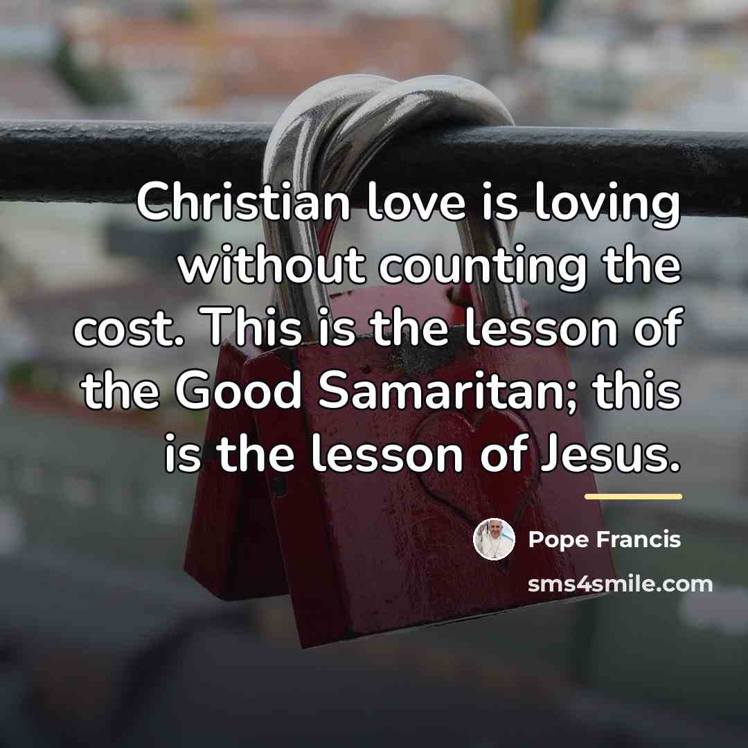 “Christian love is loving without counting the cost. This is…” quote by Pope Francis