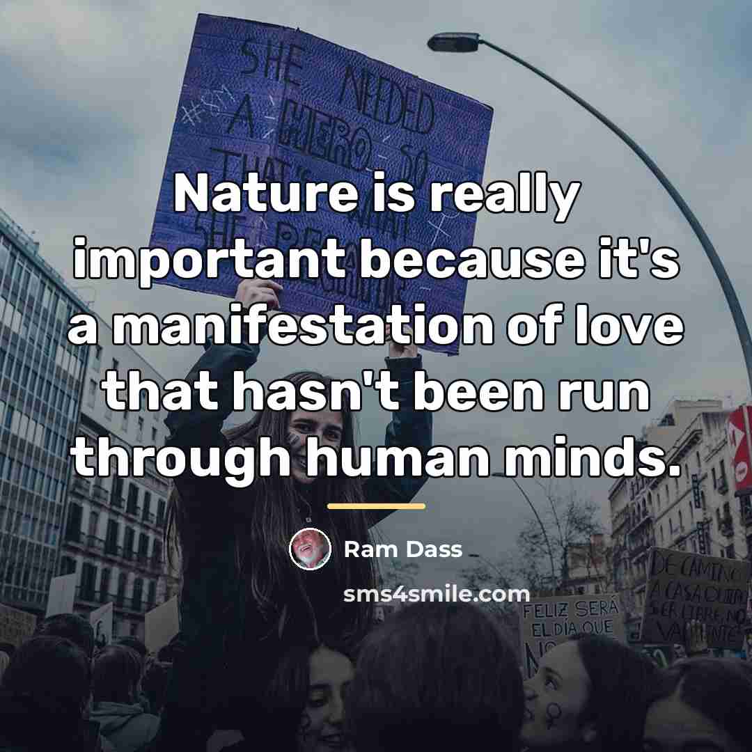 “Nature is really important because it's a manifestation of love…” quote by Ram Dass