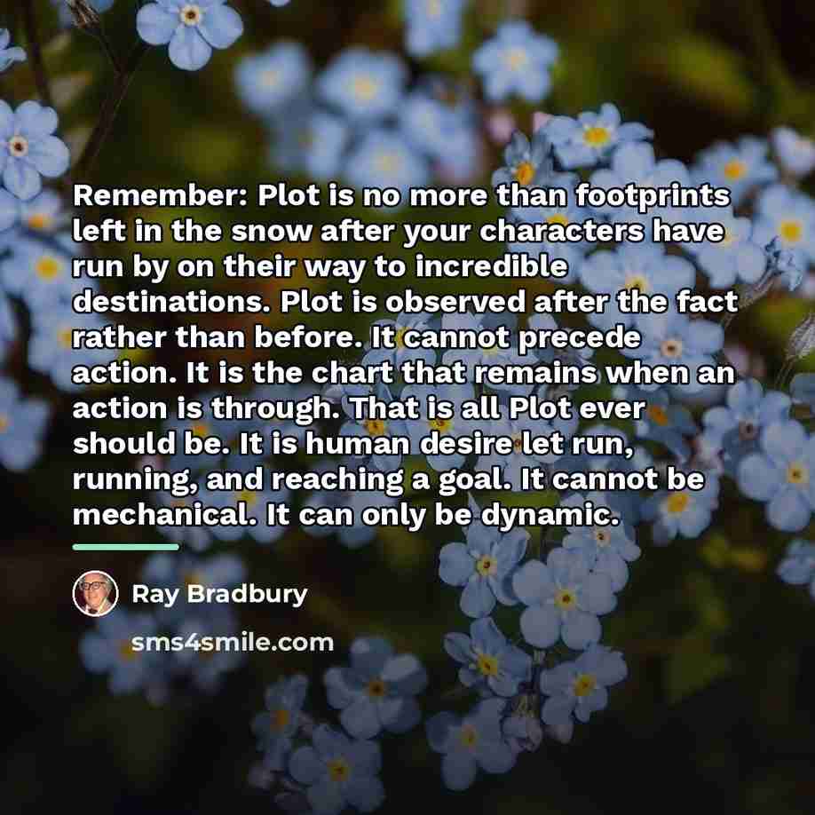 “Remember: Plot is no more than footprints left in the…” quote by Ray Bradbury