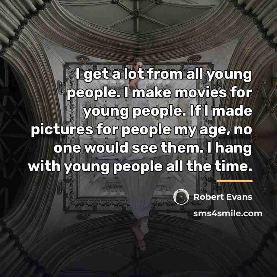 “I get a lot from all young people. I make…” quote by Robert Evans