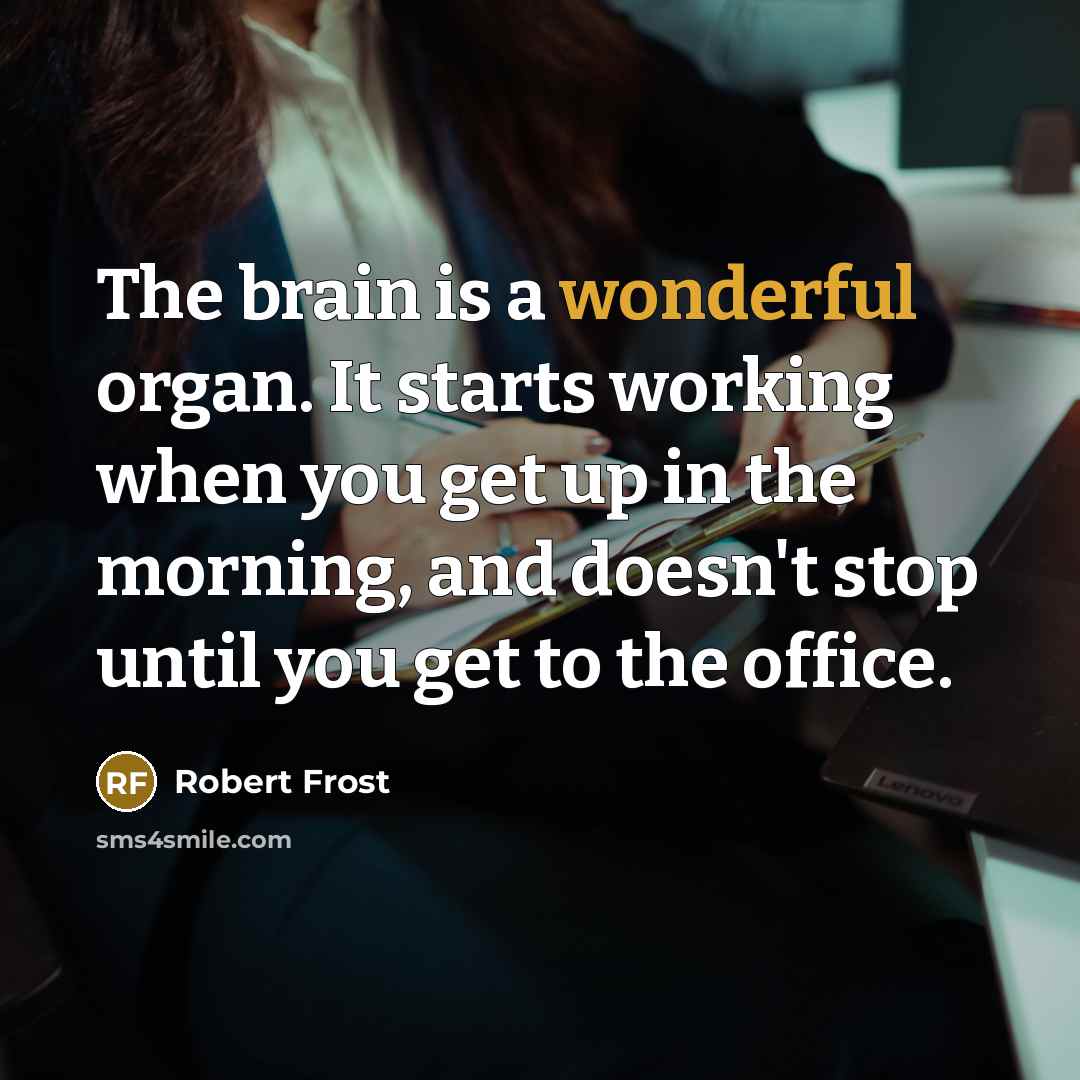 “The brain is a wonderful organ. It starts working when…” quote by Robert Frost