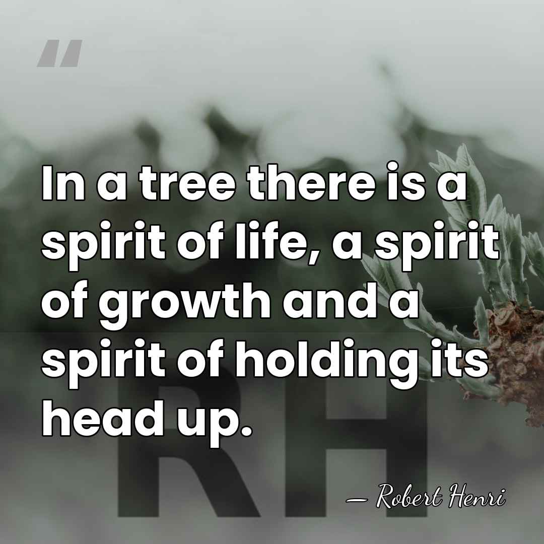 In a tree there is a spirit of life, a spirit of&hellip; - Robert Henri