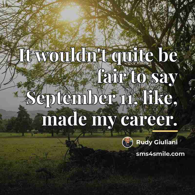 “It wouldn't quite be fair to say September 11, like,…” quote by Rudy Giuliani